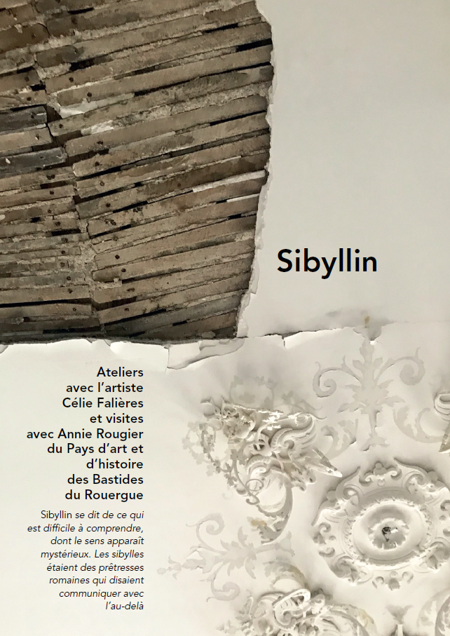 Ateliers avec l’artiste Célie Falières et visites avec Annie Rougier du Pays d’art et d’histoire des Bastides du Rouergue - Sibyllin se dit de ce qui est difficile à comprendre, dont le sens apparaît mystérieux. Les sibylles étaient des prêtresses romaines qui disaient communiquer avec l’au-delà