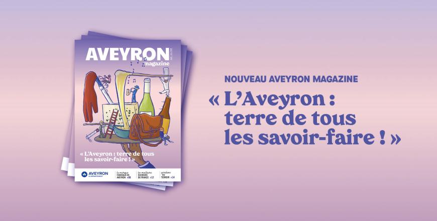 Aveyron magazine "L'Aveyron : terre de tous les savoir-faire" Aveyron magazine "L'Aveyron : terre de tous les savoir-faire"