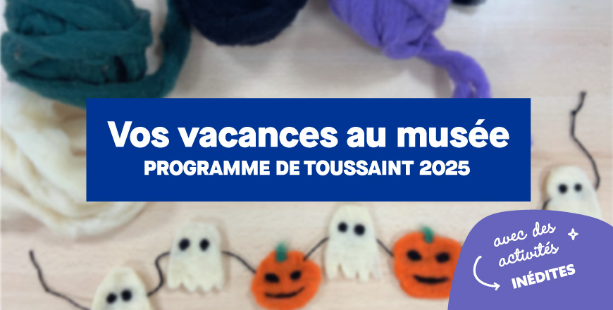 Vacances au musée programme de toussaint 2025 avec des activités inédites Vacances au musée programme de toussaint 2025 avec des activités inédites