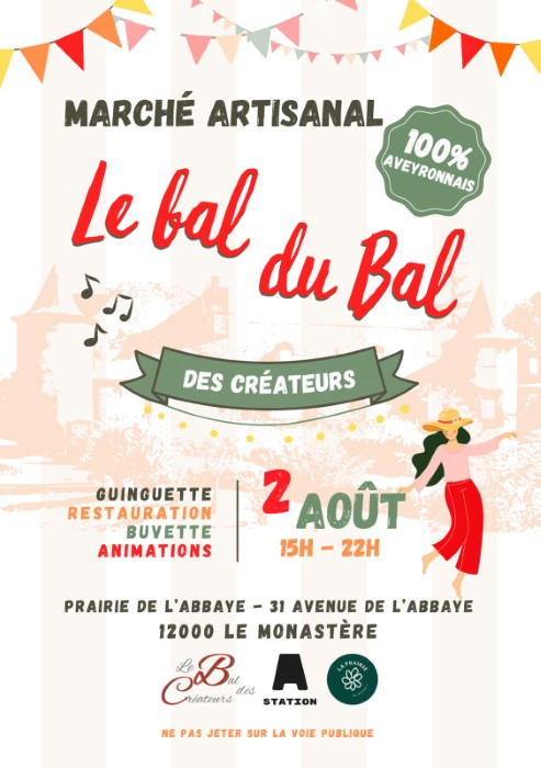Description affiche : Marché Artisanal 100% Aveyronnais  Le bal du Bal des créateurs  2 août De 15 h à 22 h  Guinguette Restauration Buvette Animations  Lieu : Prairie de l'Abbaye 31 Avenue de l'Abbaye 12000 Le Monastère  Le Bal des Créateurs Station A  Ne pas jeter sur la voie publique