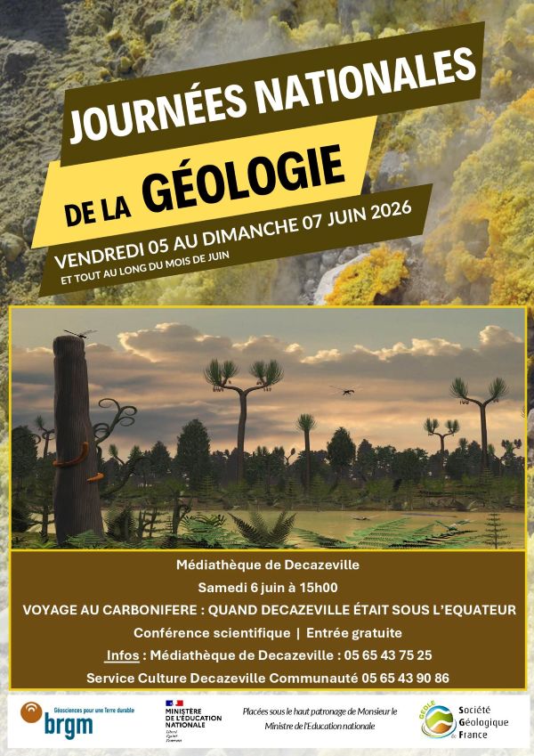 JOURNÉES NATIONALES DE LA GÉOLOGIE  VENDREDI 05 AU DIMANCHE 07 JUIN 2026 ET TOUT AU LONG DU MOIS DE JUIN  Médiathèque de Decazeville Samedi 6 juin à 15h00  VOYAGE AU CARBONIFÈRE : QUAND DECAZEVILLE ÉTAIT SOUS L’ÉQUATEUR  Conférence scientifique | Entrée gratuite  Infos : Médiathèque de Decazeville : 05 65 43 75 25 Service Culture Decazeville Communauté 05 65 43 90 86  BRGM Ministère de l’Éducation nationale Placées sous le haut patronage de Monsieur le Ministre de l’Éducation nationale Société Géologique de France