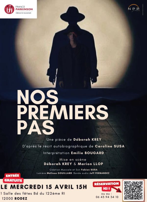 FRANCE PARKINSON Libérons le mouvement  NPP  NOS PREMIERS PAS  Une pièce de Déborah KREY D’après le récit autobiographique de Caroline SUSA Interprétation Emilie BOUGARD  Mise en scène Déborah KREY & Marion LLOP  Création musicale et son Fabien SUSA Lumière Mélissa GUILLARD Bande audio Jeff FERNANDEZ  ENTRÉE GRATUITE  LE MERCREDI 15 AVRIL 15H Salle des fêtes Bd du 122ème RI 12000 RODEZ  RÉSERVATION ICI ! ou au : 06 43 94 34 10
